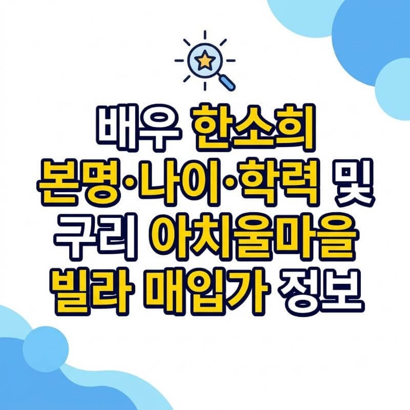 배우 한소희 본명·나이·학력 및 구리 아치울마을 빌라 매입가 정보