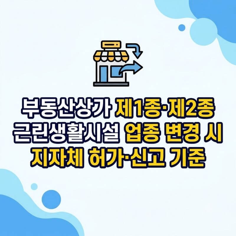 부동산상가 제1종·제2종 근린생활시설 업종 변경 시 지자체 허가·신고 기준