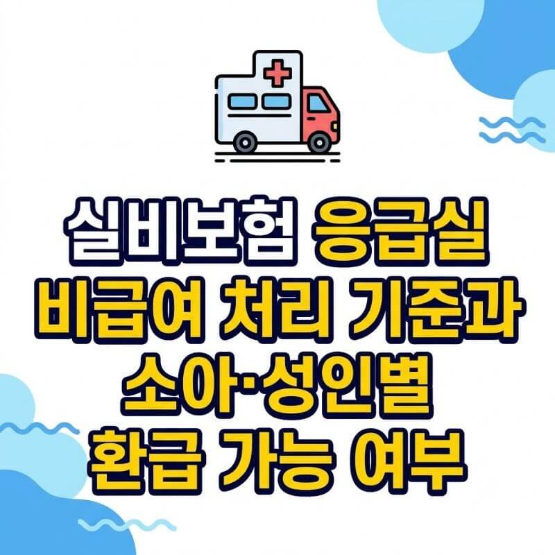 실비보험 응급실 내원료 비급여 처리 기준과 소아·성인별 환급 가능 여부