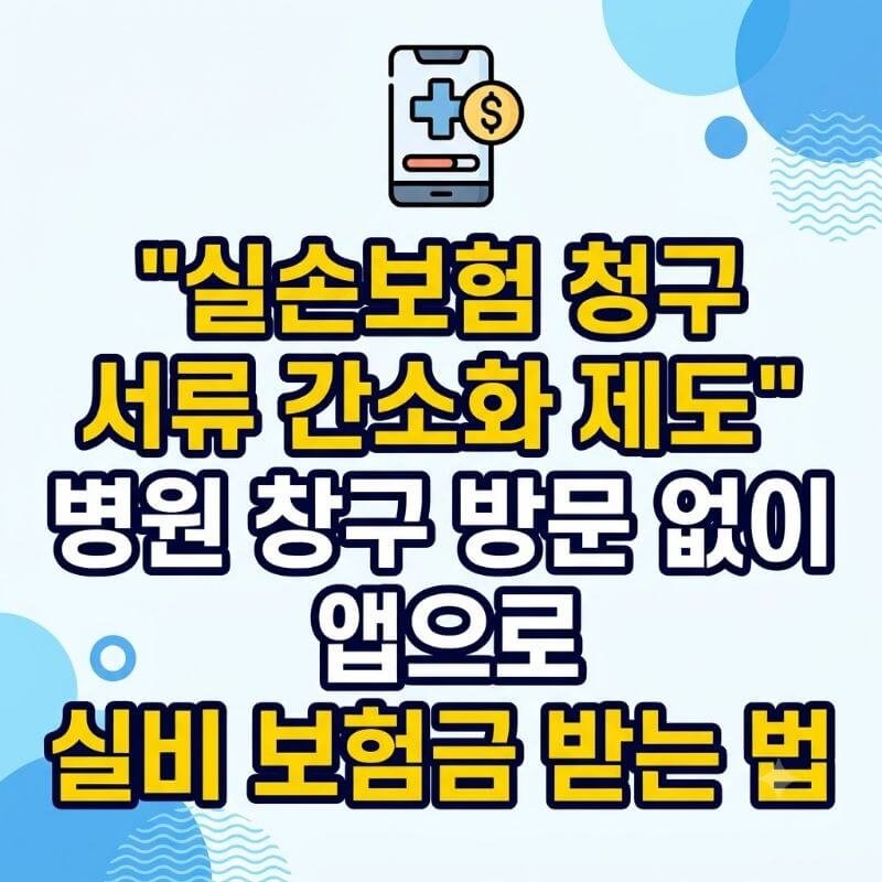 실손보험 청구 서류 간소화 제도 병원 창구 방문 없이 앱으로 실비 보험금 받는 법