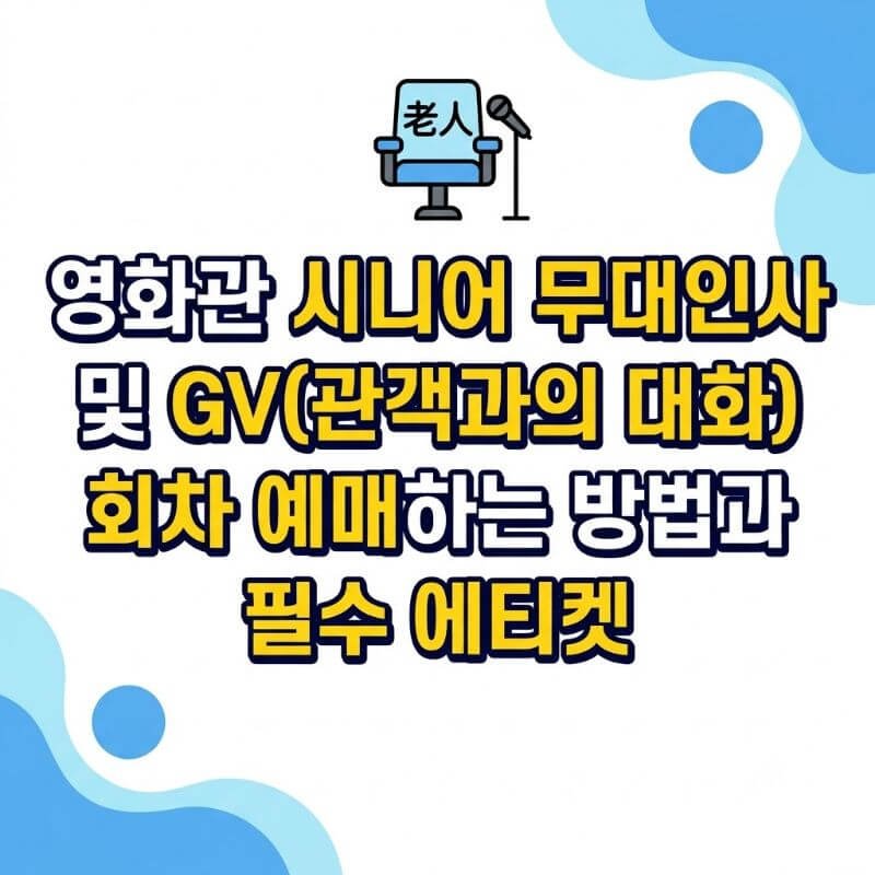 영화관 시니어 무대인사 및 GV(관객과의 대화) 회차 예매하는 방법과 필수 에티켓