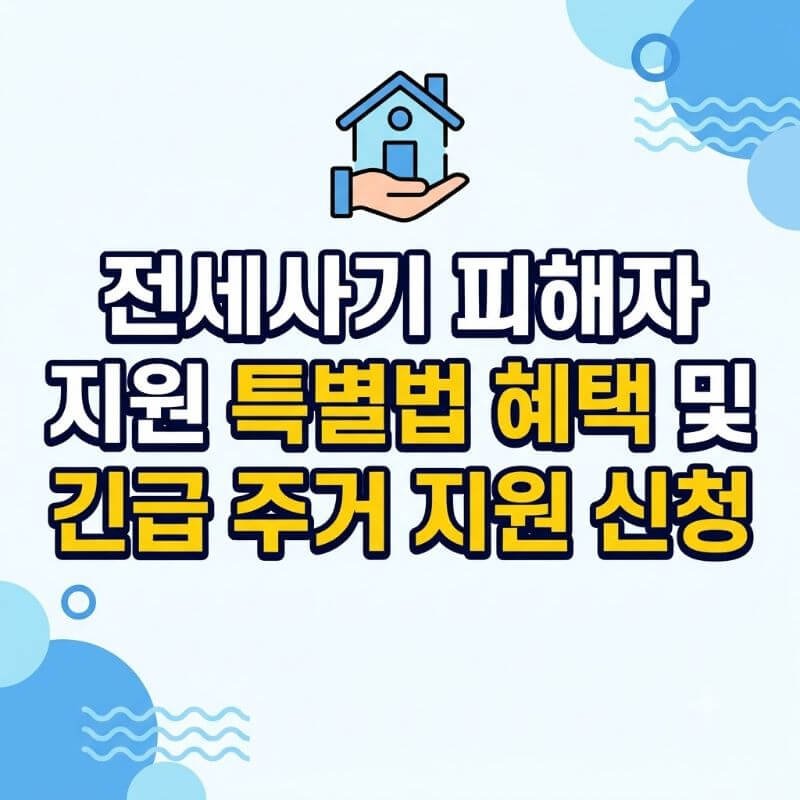 전세사기 피해자 지원 특별법 혜택 및 긴급 주거 지원 신청