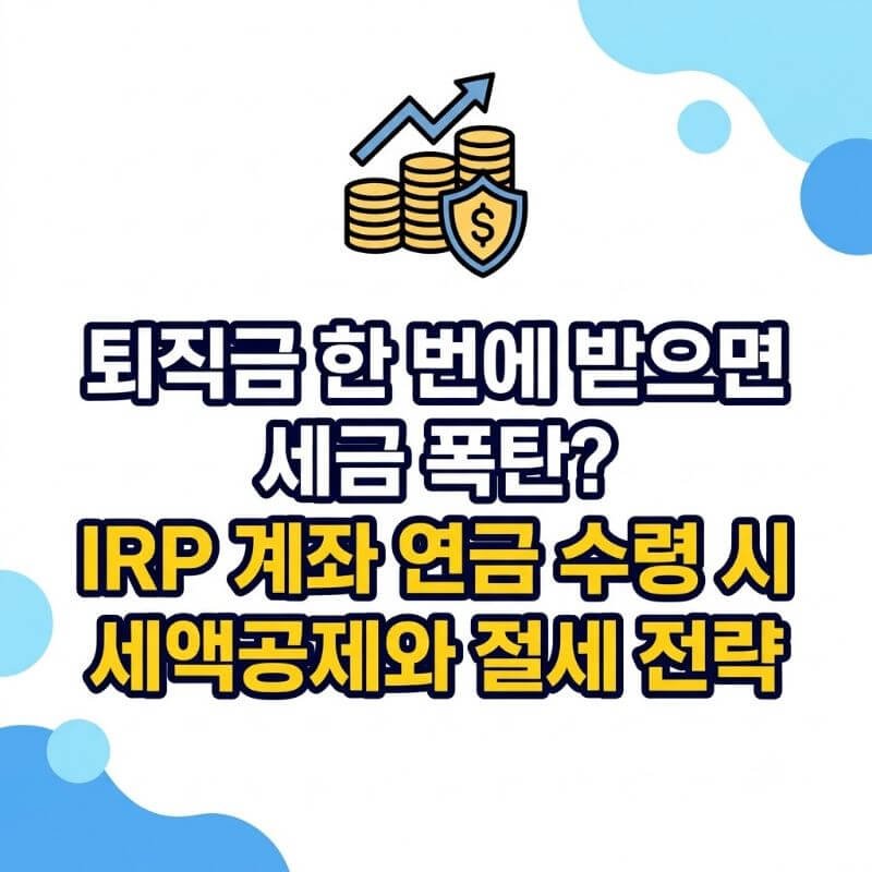 퇴직금 한 번에 받으면 세금 폭탄 IRP 계좌 연금 수령 시 세액공제와 절세 전략