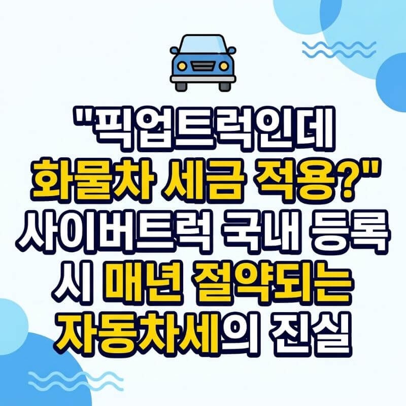 픽업트럭인데 화물차 세금 적용 사이버트럭 국내 등록 시 매년 절약되는 자동차세의 진실