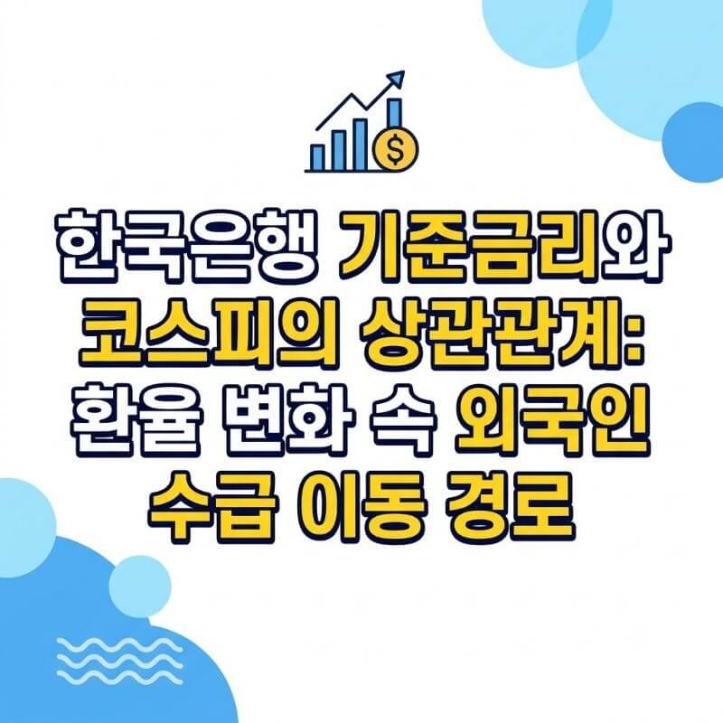 한국은행 기준금리와 코스피의 상관관계 환율 변화 속 외국인 수급 이동 경로