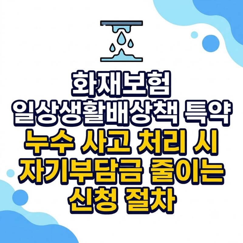 화재보험 일상생활배상책임 특약 누수 사고 처리 시 자기부담금 줄이는 신청 절차